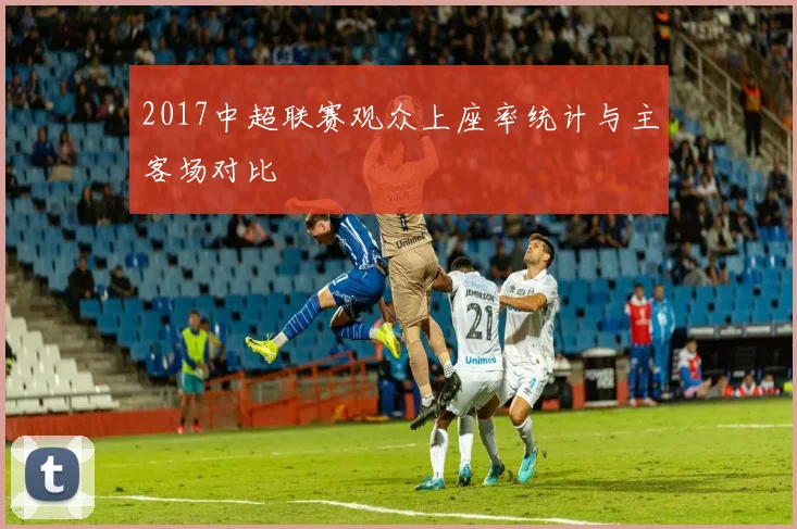 2017中超联赛观众上座率统计与主客场对比
