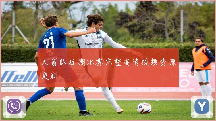 火箭队近期比赛完整高清视频资源更新