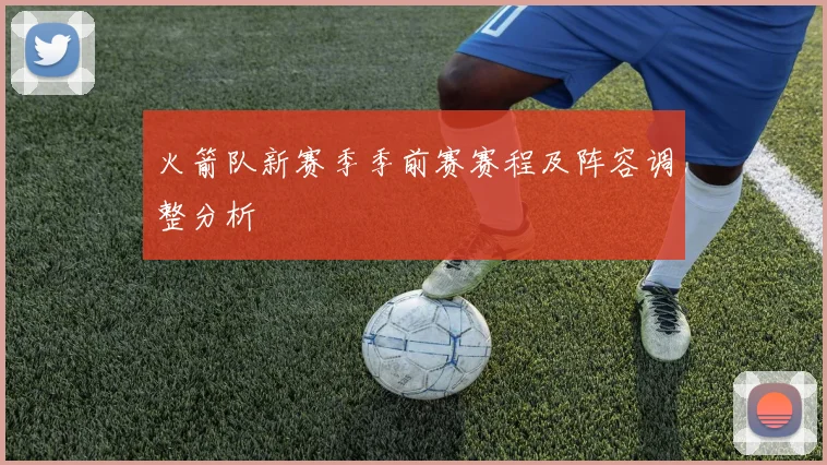 火箭队新赛季季前赛赛程及阵容调整分析