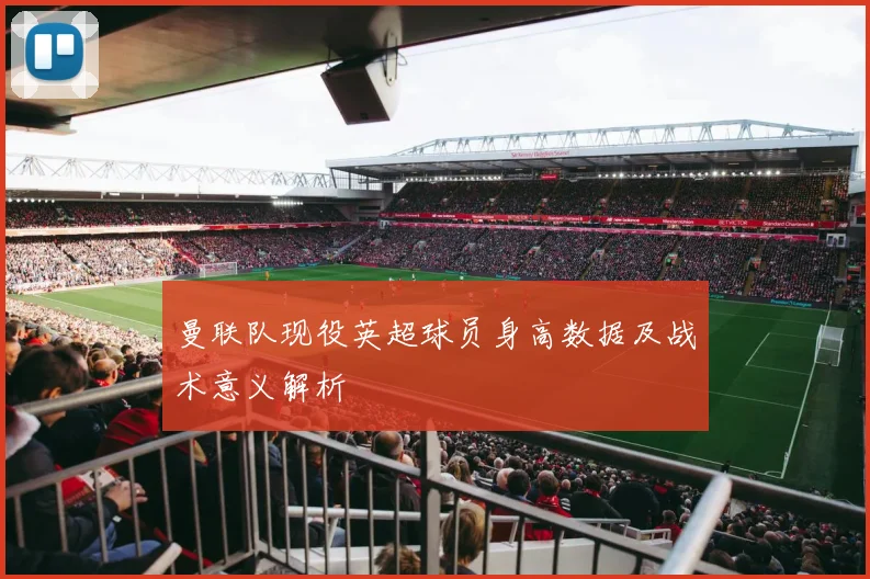 曼联队现役英超球员身高数据及战术意义解析